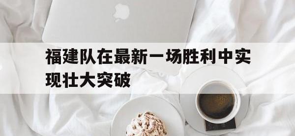 关于福建队在最新一场胜利中实现壮大突破的信息