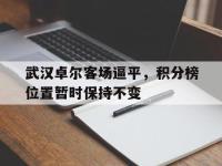武汉卓尔客场逼平，积分榜位置暂时保持不变的简单介绍